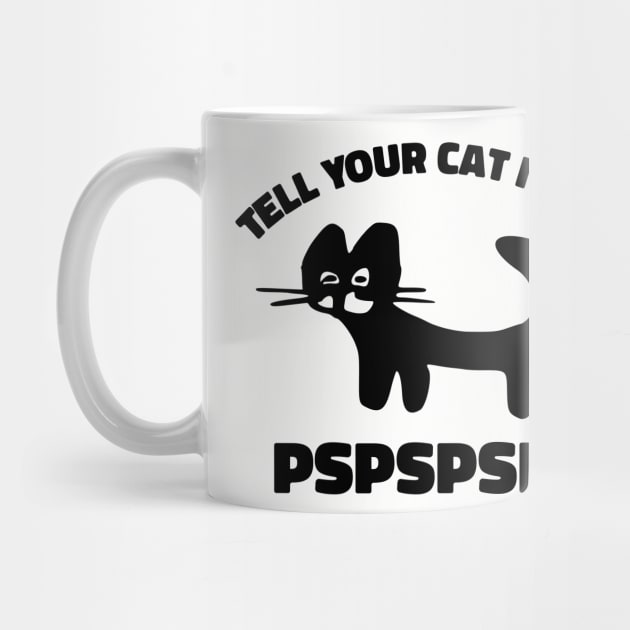 Tell Your Cat I Said Pspspsps by Stevendan
